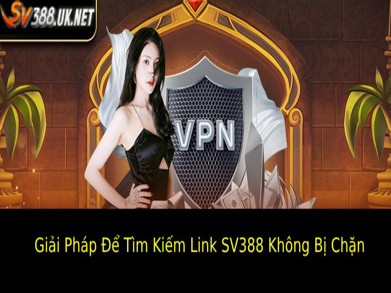 Link SV388 Không Bị Chặn – Truy Cập An Toàn, Nhanh Chóng Các Giải Pháp Hữu Hiệu Để Tìm Kiếm Link Vào SV388 Không Bị Chặn