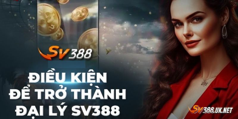 Đại Lý SV388 - Cơ Hội Đổi Đời Có 1-0-2 Không Nên Bỏ Lỡ Một số điều kiện cần đáp ứng