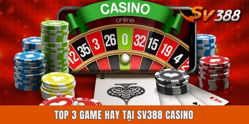 Sv388 Casino Là Gì? Gợi Ý 5 Trò Chơi Hot Nhất Sảnh Game Top 3 game hay tại Sv388 Casino