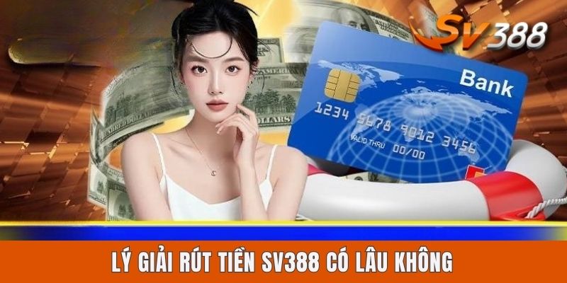 Rút Tiền Sv388 Có Lâu Không? Cách Nhận Thần Tốc Qua 3 Kênh Lý giải rút tiền Sv388 có lâu không